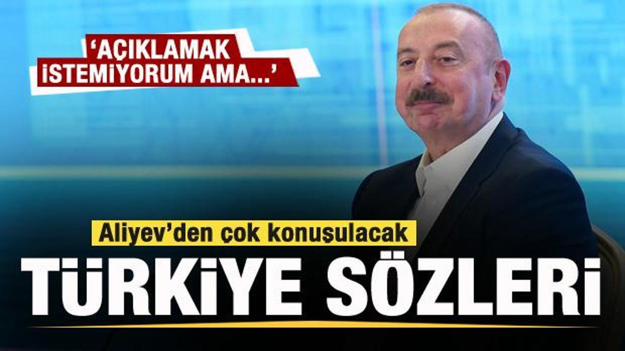 Aliyev'den &ccedil;ok konuşulacak T&uuml;rkiye s&ouml;zleri: A&ccedil;ıklamak istemiyorum ama...