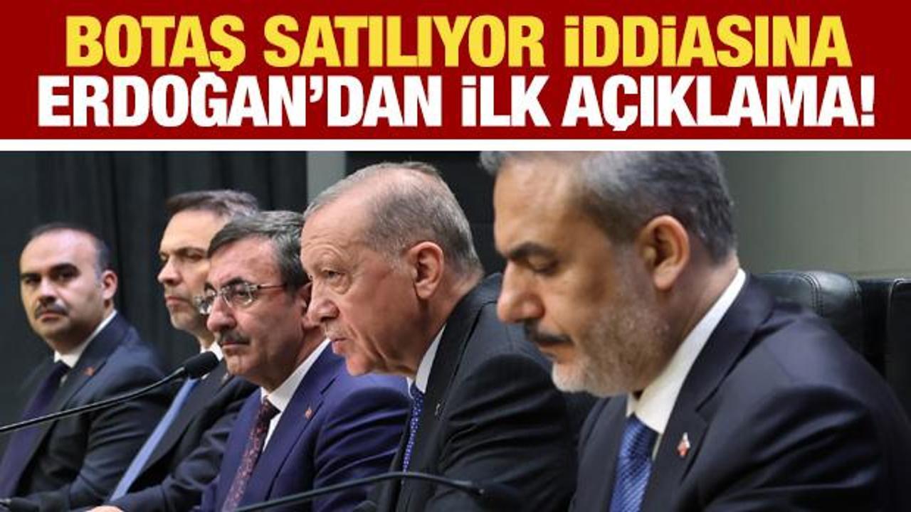 BOTAŞ satılıyor iddiasına Cumhurbaşkanı Erdoğan'dan ilk a&ccedil;ıklama