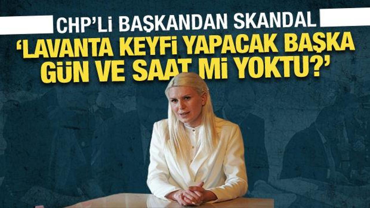 CHP’li başkandan skandal: Lavanta keyfi yapacak başka gün ve saat mi yoktu?