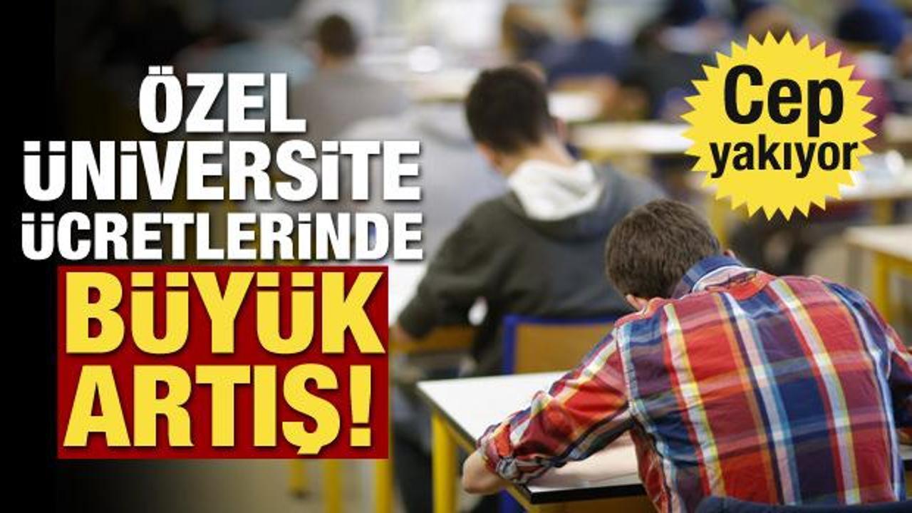 &Ouml;zel &uuml;niversite &uuml;cretlerinde b&uuml;y&uuml;k artış! Cep yakıyor