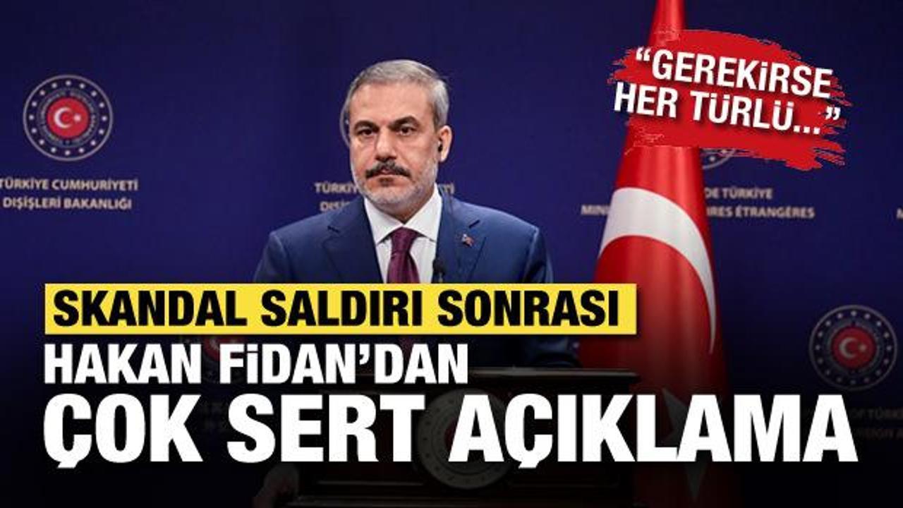 Skandal saldırı sonrası Hakan Fidan'dan son dakika a&ccedil;ıklaması