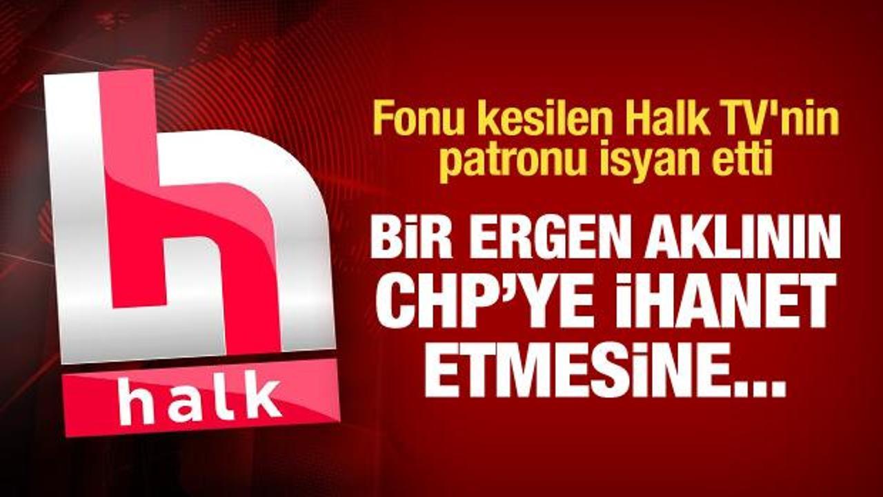 Fonu kesilen Halk TV'nin patronu isyan etti: Bir ergen aklının CHP’ye ihanet etmesine...