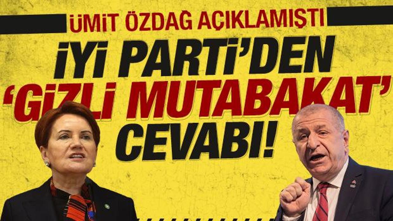 &Uuml;mit &Ouml;zdağ a&ccedil;ıklamıştı: İYİ Parti'den 'Gizli Mutabakat' cevabı!