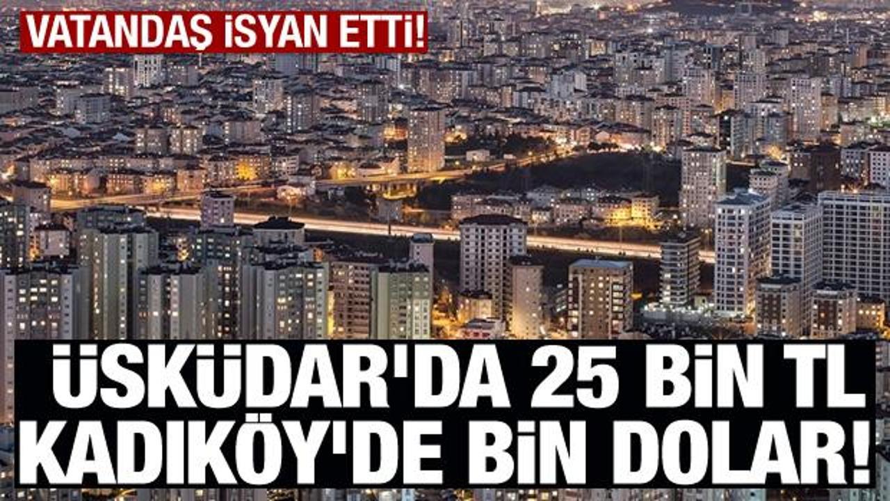 Üsküdar'da 25 bin TL, Kadıköy'de bin dolar! Vatandaş isyan etti