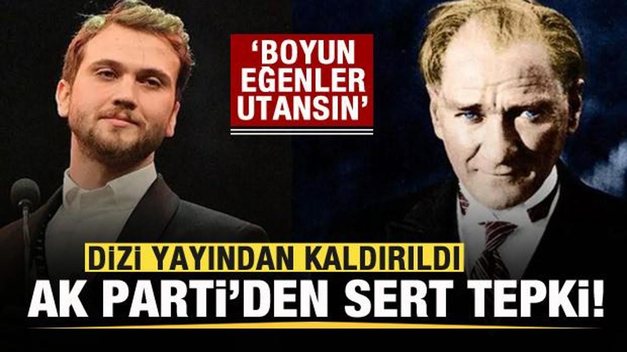 Atat&uuml;rk dizisi yayından kaldırıldı! AK Parti'den tepki: Boyun eğenler utansın