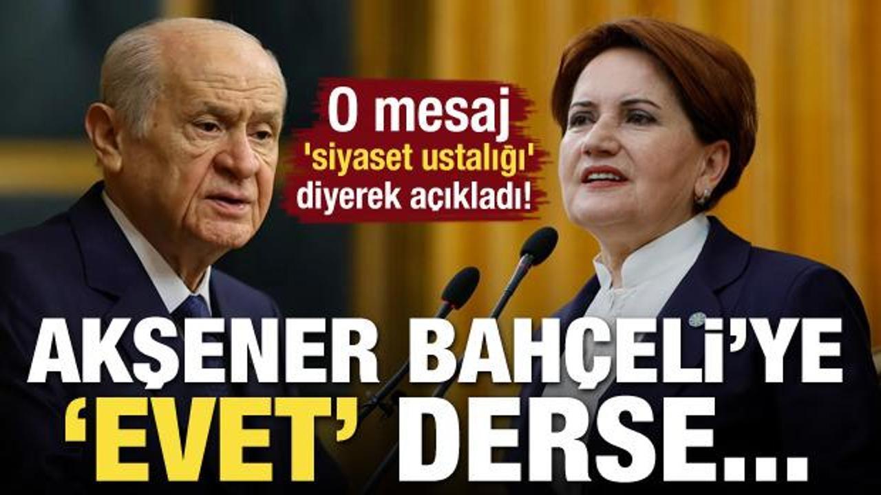 Bah&ccedil;eli'nin mesajı 'siyaset ustalığı' diyerek a&ccedil;ıkladı! Akşener Bah&ccedil;eli'ye 'Evet' derse...