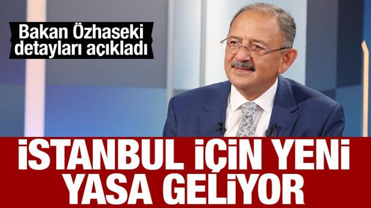 Bakan Özhaseki açıkladı: İstanbul için deprem yasası geliyor