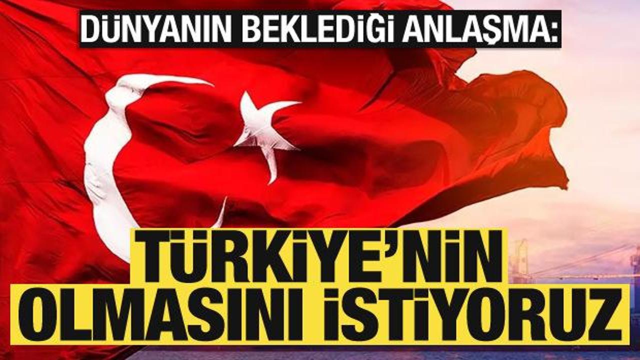 D&uuml;nyanın beklediği anlaşma: T&uuml;rkiye'nin olmasını istiyoruz