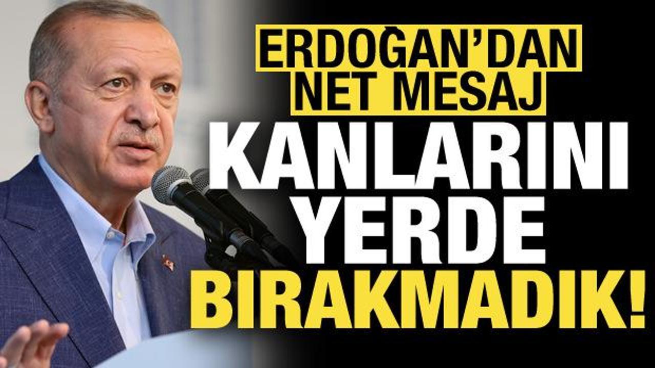 Son dakika... Başkan Erdoğan'dan net mesaj: Kanını yerde bırakmadık...