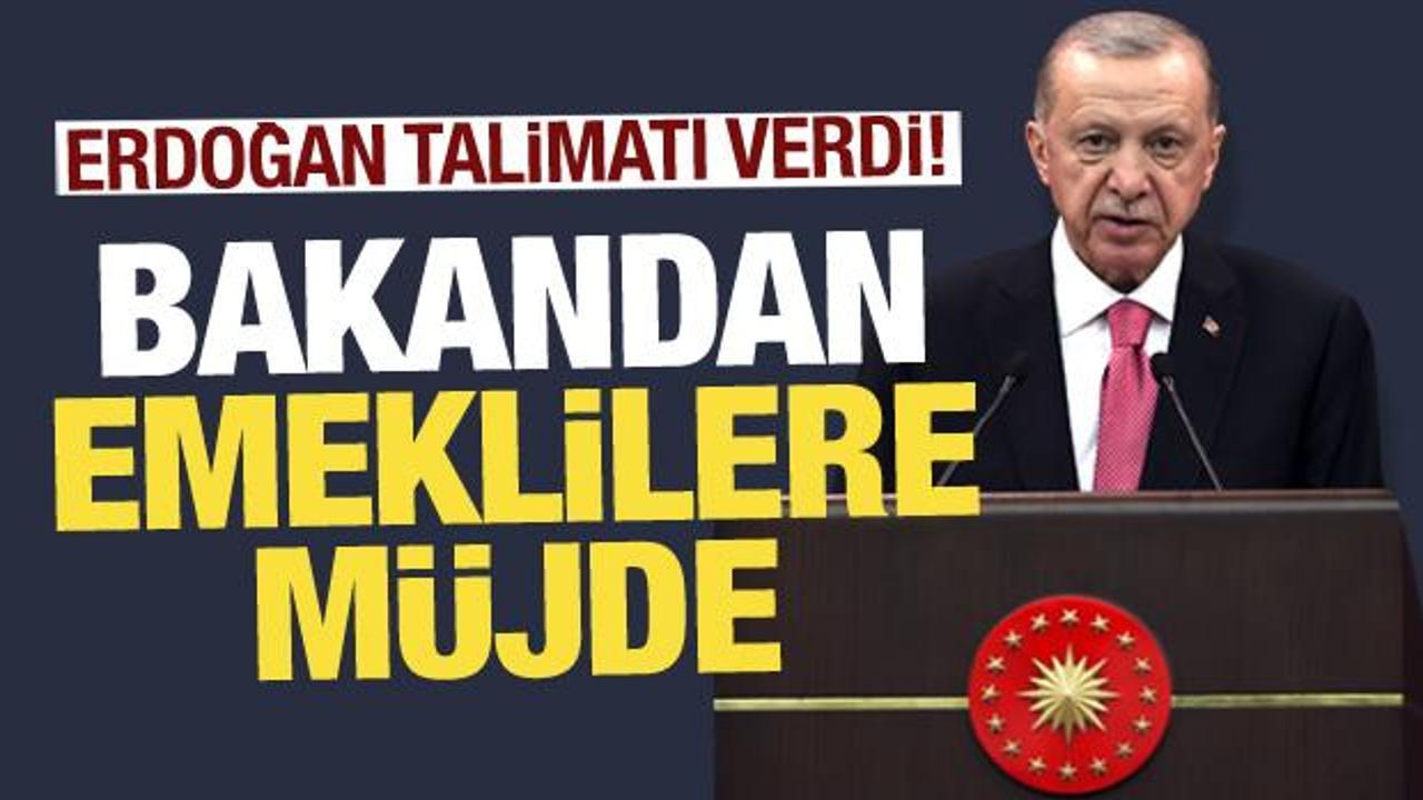 Bakandan emeklilere müjde! Cumhurbaşkanı Erdoğan talimatı verdi