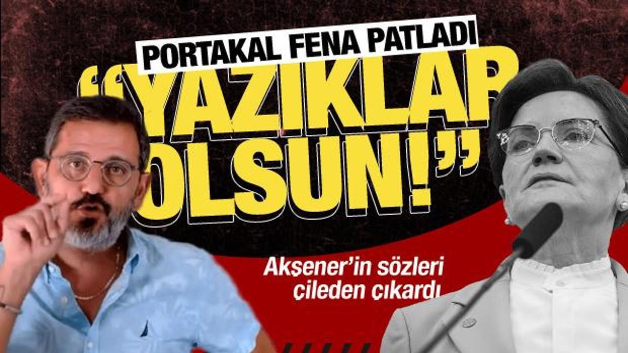 Fatih Portakal Akşener'e fena patladı: Yazıklar olsun