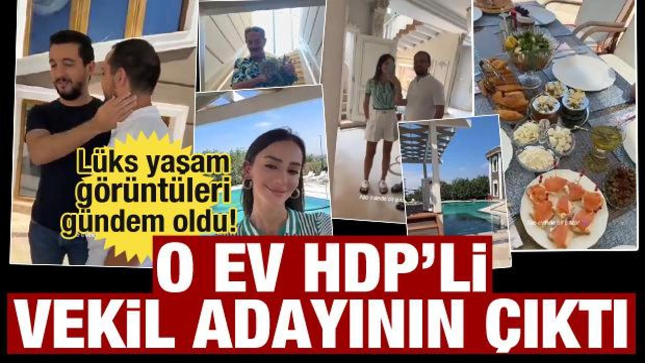 L&uuml;ks yaşam g&ouml;r&uuml;nt&uuml;leri g&uuml;ndem oldu! O malikane HDP vekil adayının &ccedil;ıktı