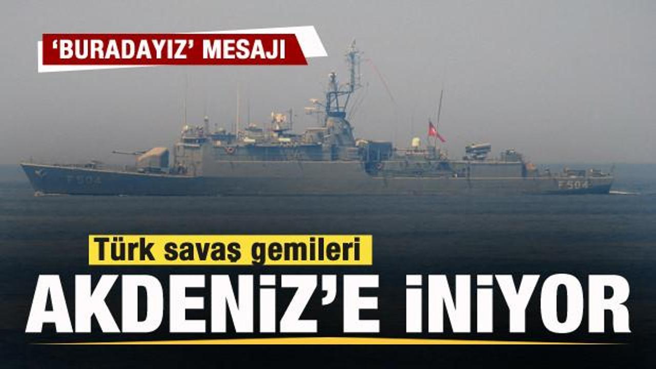T&uuml;rk savaş gemileri Akdeniz'e iniyor! T&uuml;rkiye'den mesaj net!