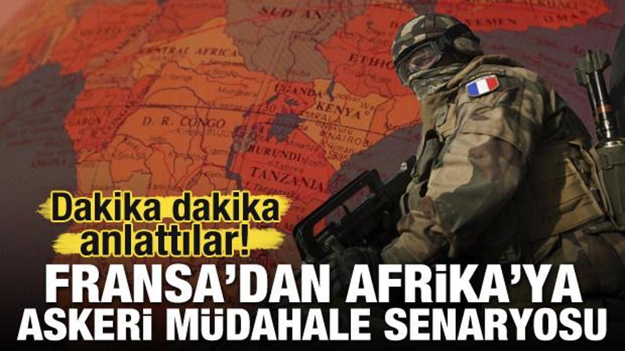 Dakika dakika anlattılar! Fransa'dan Afrika'ya askeri m&uuml;dahale senaryosu!