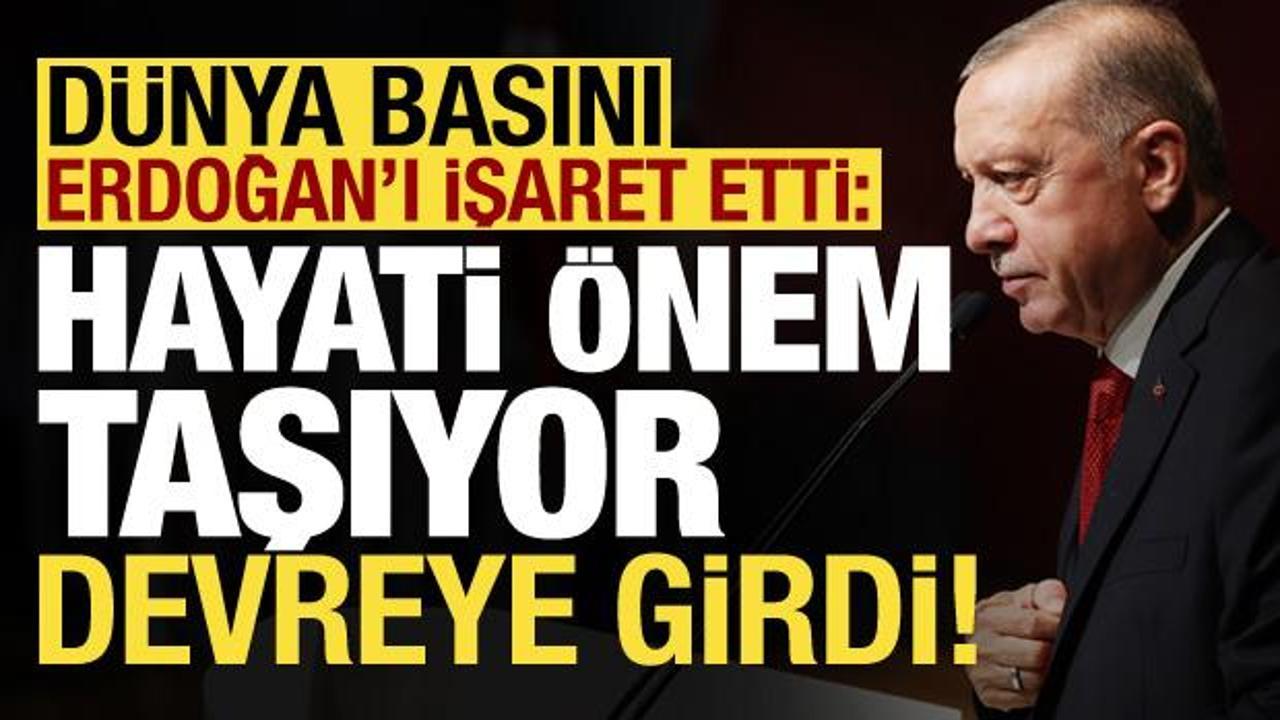 D&uuml;nya basını Erdoğan'ı işaret etti: Hayati &ouml;nem taşıyor, devreye girdi...
