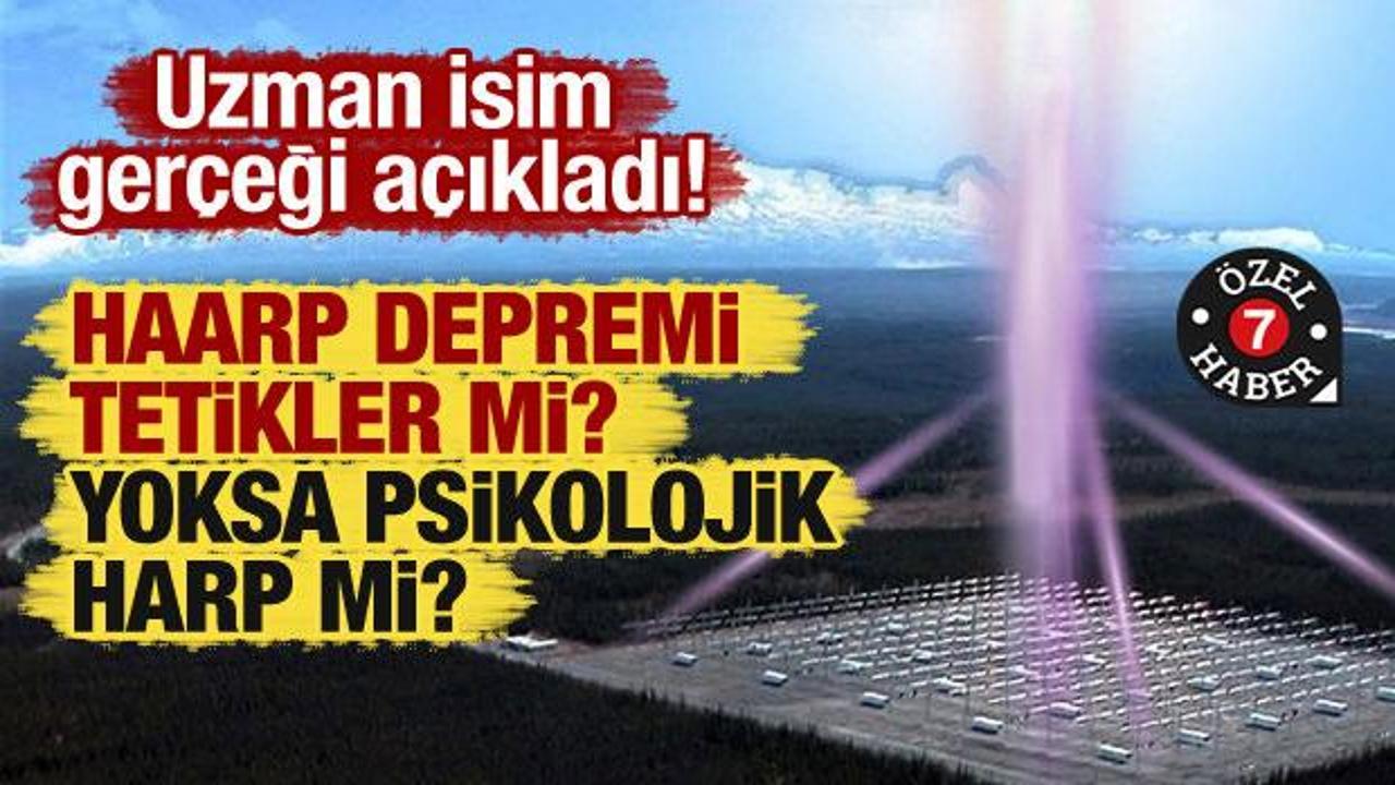 Uzman isim ger&ccedil;eği a&ccedil;ıkladı! HAARP depremi tetikler mi? Yoksa psikolojik harp mi?
