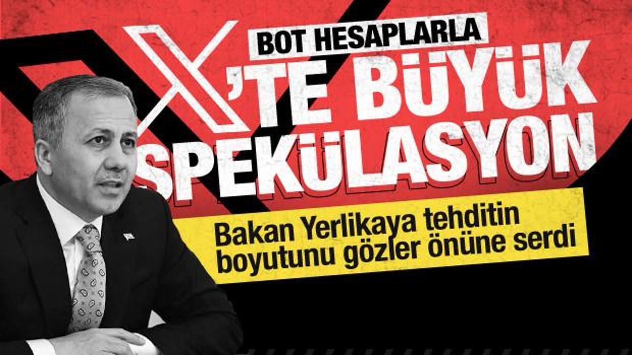 Bakan Yerlikaya a&ccedil;ıkladı... Sosyal medya platformu X'te bot hesaplarla b&uuml;y&uuml;k spek&uuml;lasyon