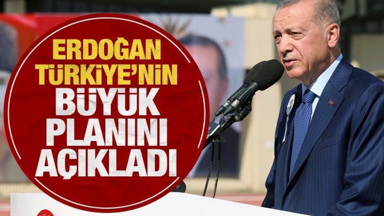 Erdoğan T&uuml;rkiye'nin b&uuml;y&uuml;k planını a&ccedil;ıkladı