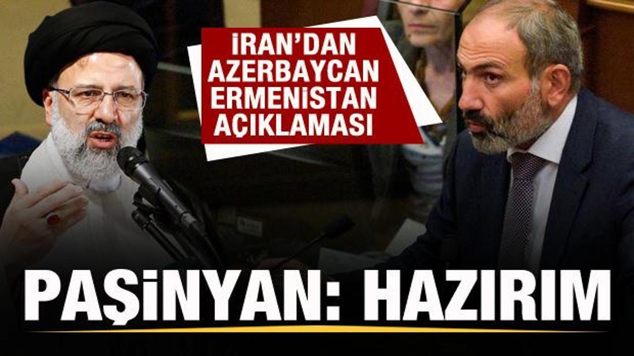 İran'dan Azerbaycan-Ermenistan açıklaması! Paşinyan: Hazırım