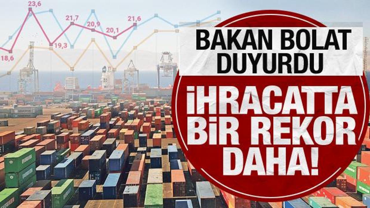 Son Dakika... Ticaret Bakanı Bolat duyurdu: İhracatta rekor!