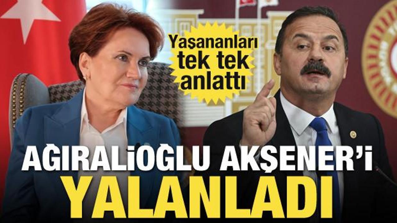 Yavuz Ağıralioğlu Akşener'i yalanladı! Yaşananları tek tek anlattı 