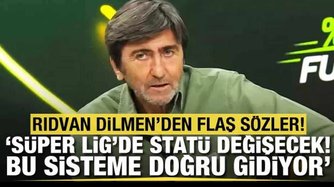 Rıdvan Dilmen: Süper Lig'de statü değişecek! Bu sisteme doğru gidiliyor