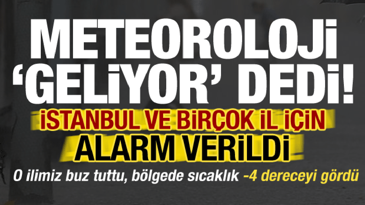 Son dakika: Meteoroloji 'geliyor' dedi! İstanbul ve bir&ccedil;ok ilimiz i&ccedil;in alarm, -4 g&ouml;r&uuml;ld&uuml;..