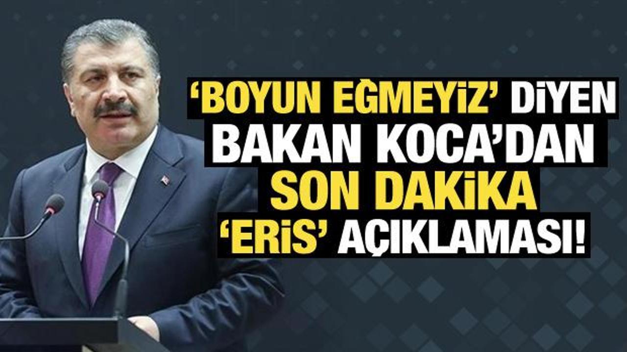 'Boyun eğmeyiz' diyen Bakan Koca'dan son dakika 'Eris' a&ccedil;ıklaması!