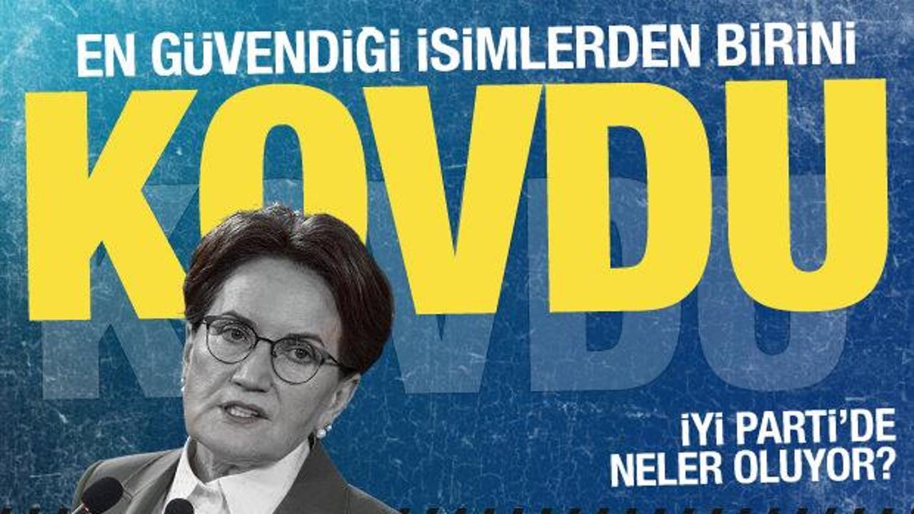 İYİ Parti'de İstanbul depremi! Akşener şehri emanet ettiği ismi g&ouml;revden aldı