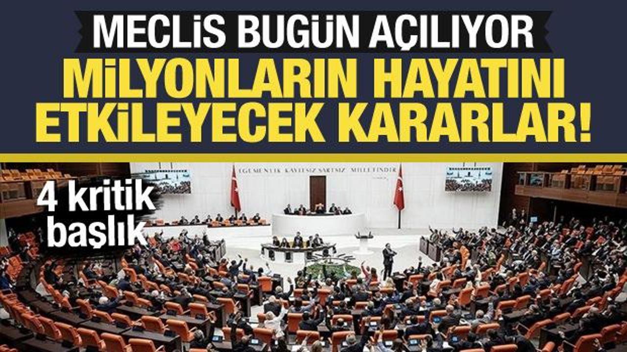 Meclis bug&uuml;n a&ccedil;ılıyor: İşte milyonların hayatını etkileyecek kararlar!