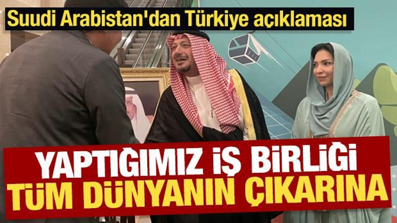 Suudi Arabistan'dan Türkiye açıklaması: Yaptığımız iş birliği tüm dünyanın çıkarına