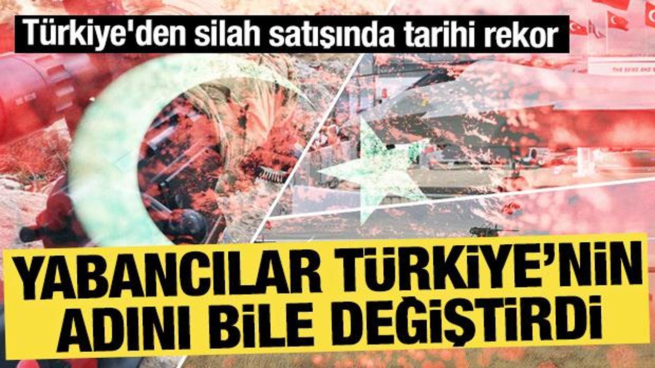 Yabancılar T&uuml;rkiye'nin adını değiştirdi: T&uuml;rkiye'den silah satışında tarihi rekor