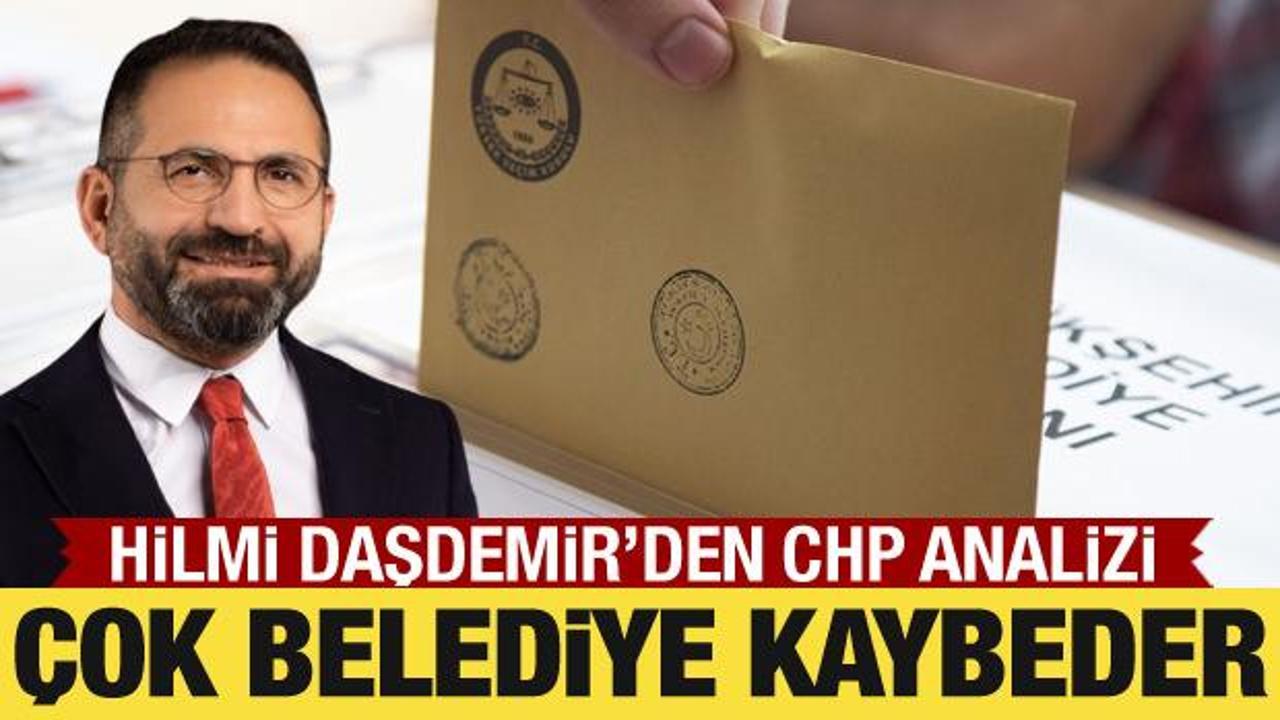 Hilmi Daşdemir'den CHP analizi: Çok belediye kaybeder!