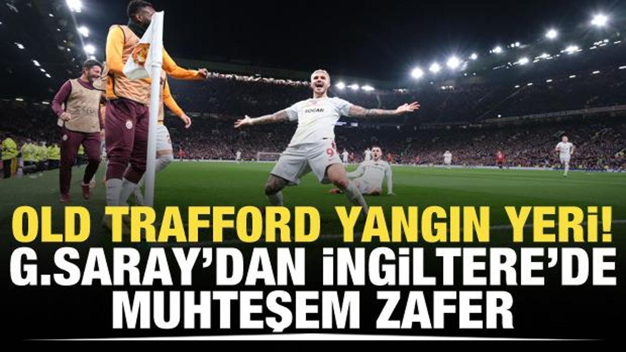 Old Trafford yangın yeri! Galatasaray'dan muhteşem zafer