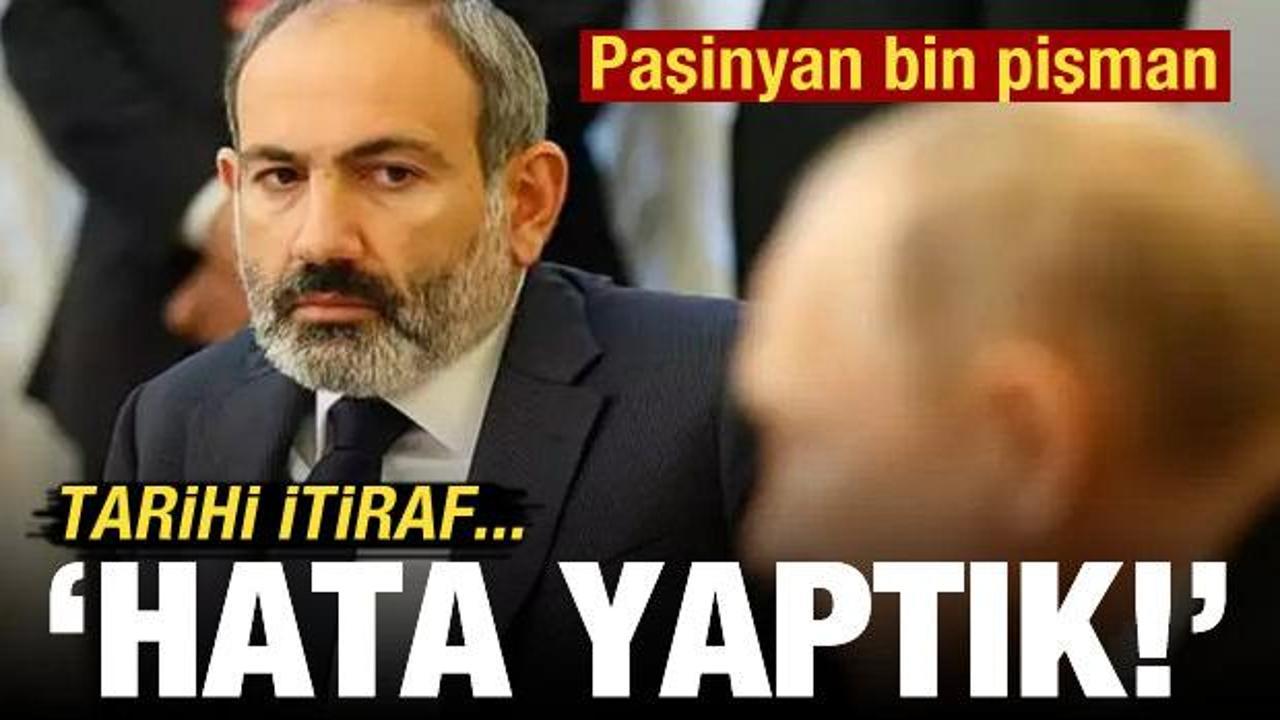 Paşinyan: Rusya'ya g&uuml;venmek hataydı