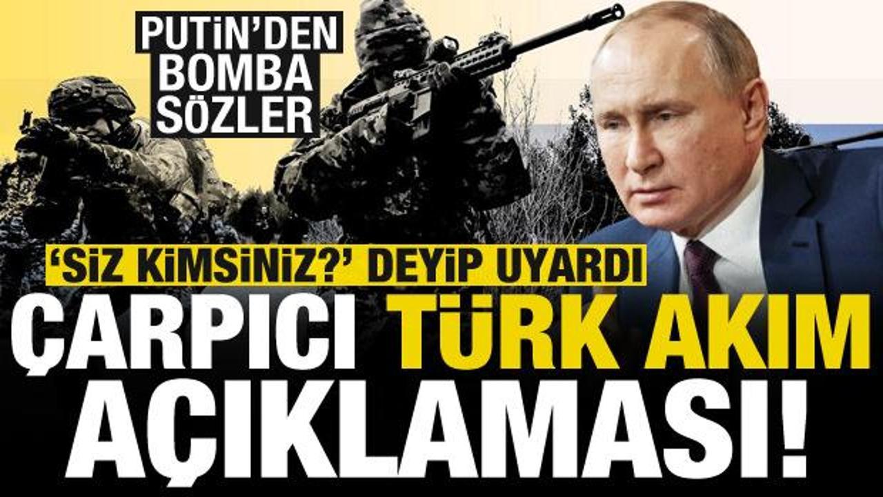 Putin'den bomba açıklamalar! 'Siz kimsiniz' deyip uyardı, Türk Akım hakkında çarpıcı iddia
