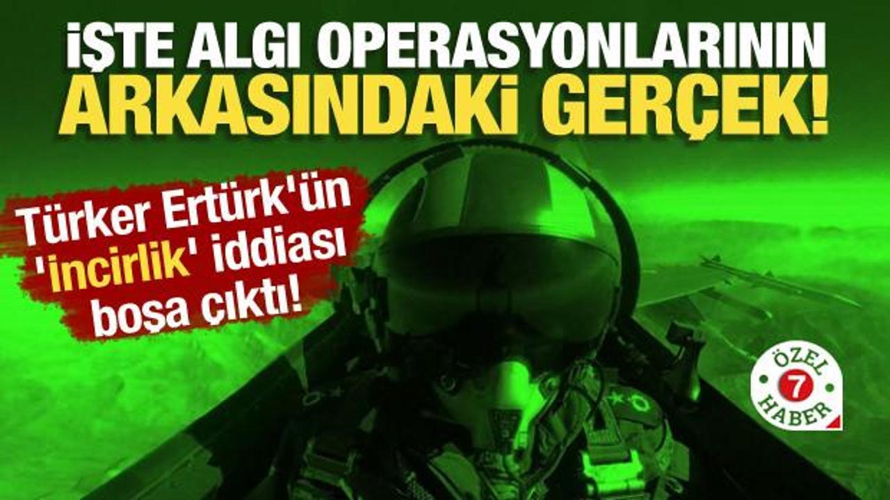 Türker Ertürk'ün 'İncirlik' iddiası boşa çıktı! Algı operasyonlarının arkasındaki gerçek
