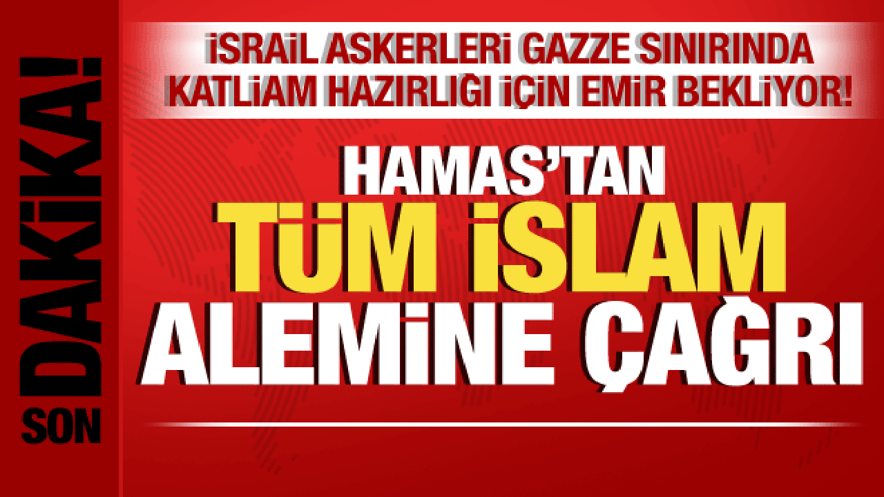 İsrail-Filistin savaşı: Gazze sınırında katliam hazırlığı! Hamas'tan İslam alemine çağrı!