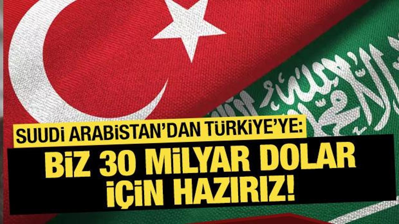 Suudi Arabistan'dan T&uuml;rkiye'ye: Biz 30 milyar dolar i&ccedil;in hazırız