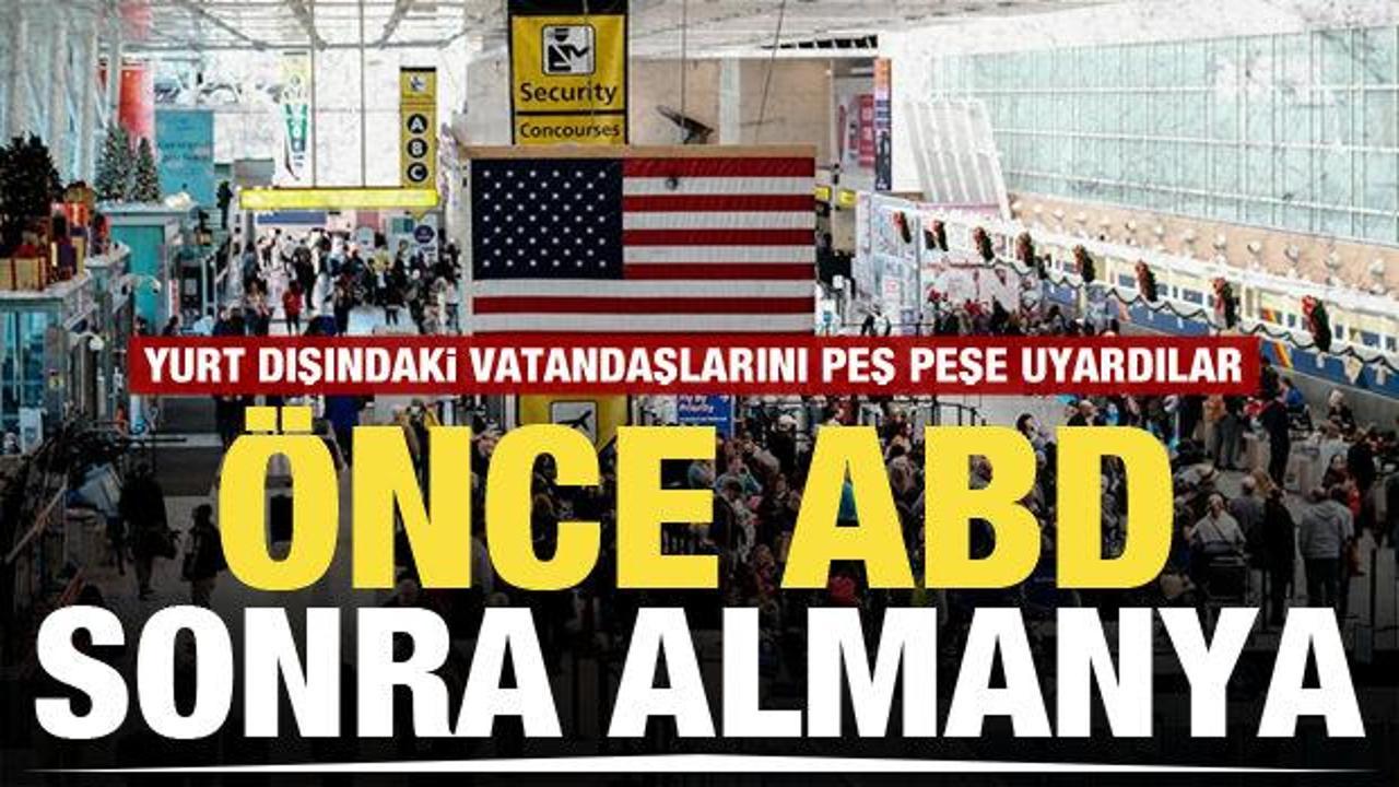 ABD ve Almanya'dan vatandaşlarına peş peşe uyarı: Daha dikkatli olun