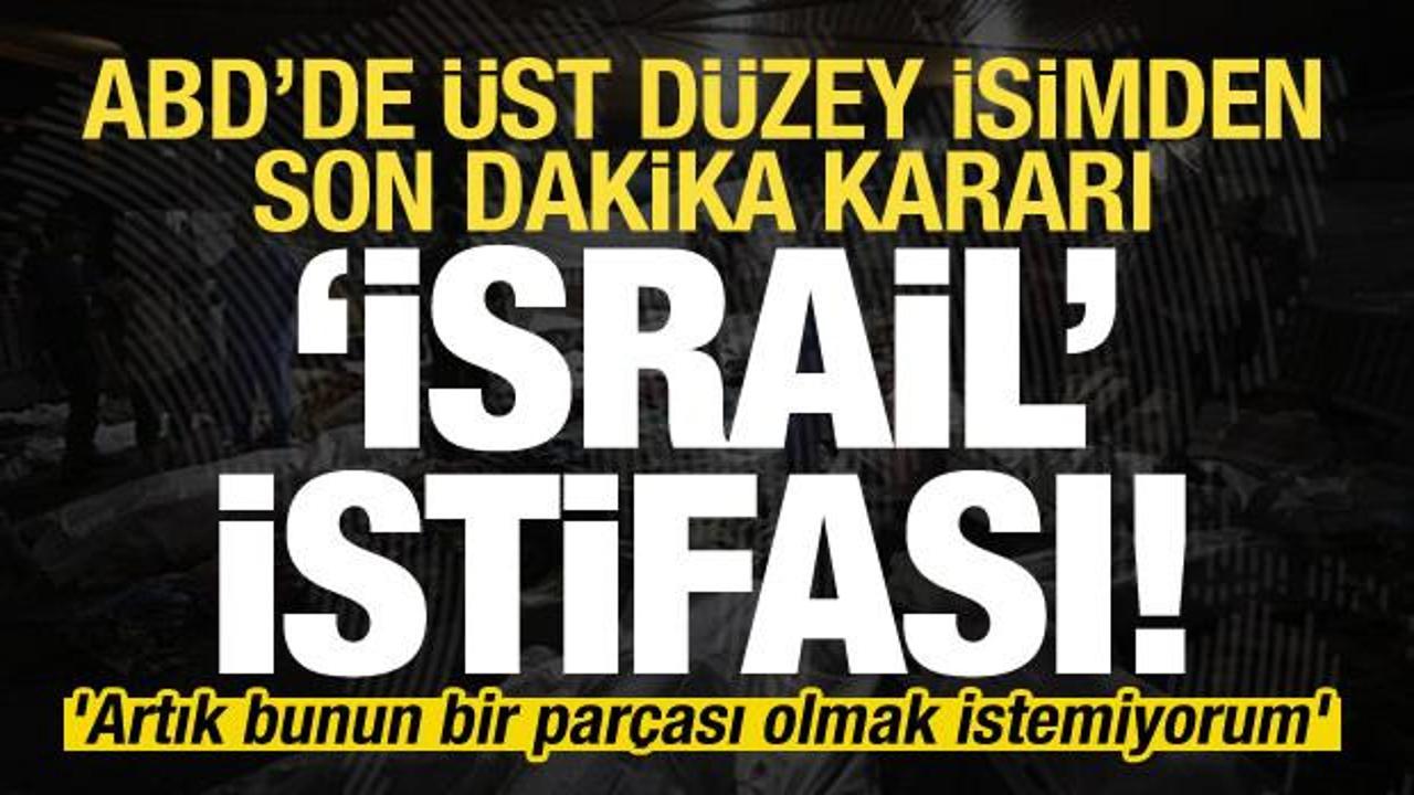 ABD'de son dakika 'İsrail' istifası! 'Artık bunun bir par&ccedil;ası olmak istemiyorum'
