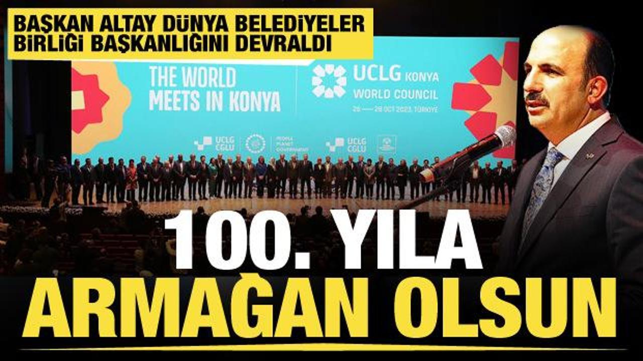 100. yıla armağan olsun... Başkan Altay D&uuml;nya Belediyeler Birliği Başkanlığını devraldı