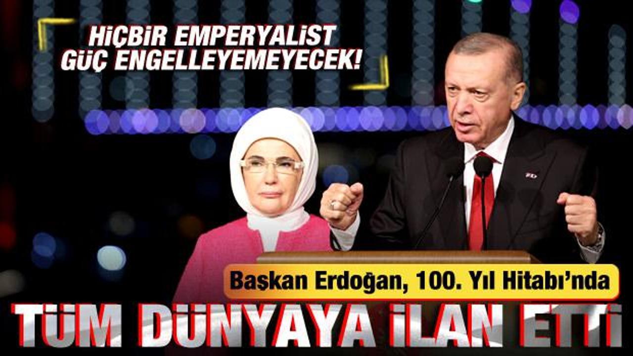 Erdoğan 100. Yıl Hitabı'nda t&uuml;m d&uuml;nyaya ilan etti: Emperyalistler engelleyemeyecek!