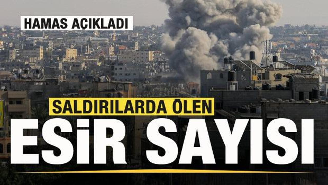 Hamas duyurdu: Saldırılarda ölen esir sayısı açıklandı