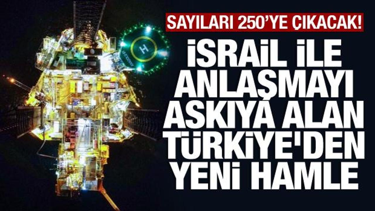 İsrail ile anlaşmayı askıya alan Türkiye'den yeni hamle! Sayıları 250'ye çıkacak