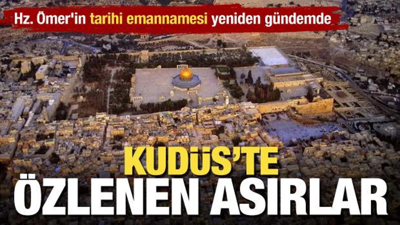 Kudüs'te özlenen asırlar... Hz. Ömer'in tarihi emannamesi yeniden gündemde