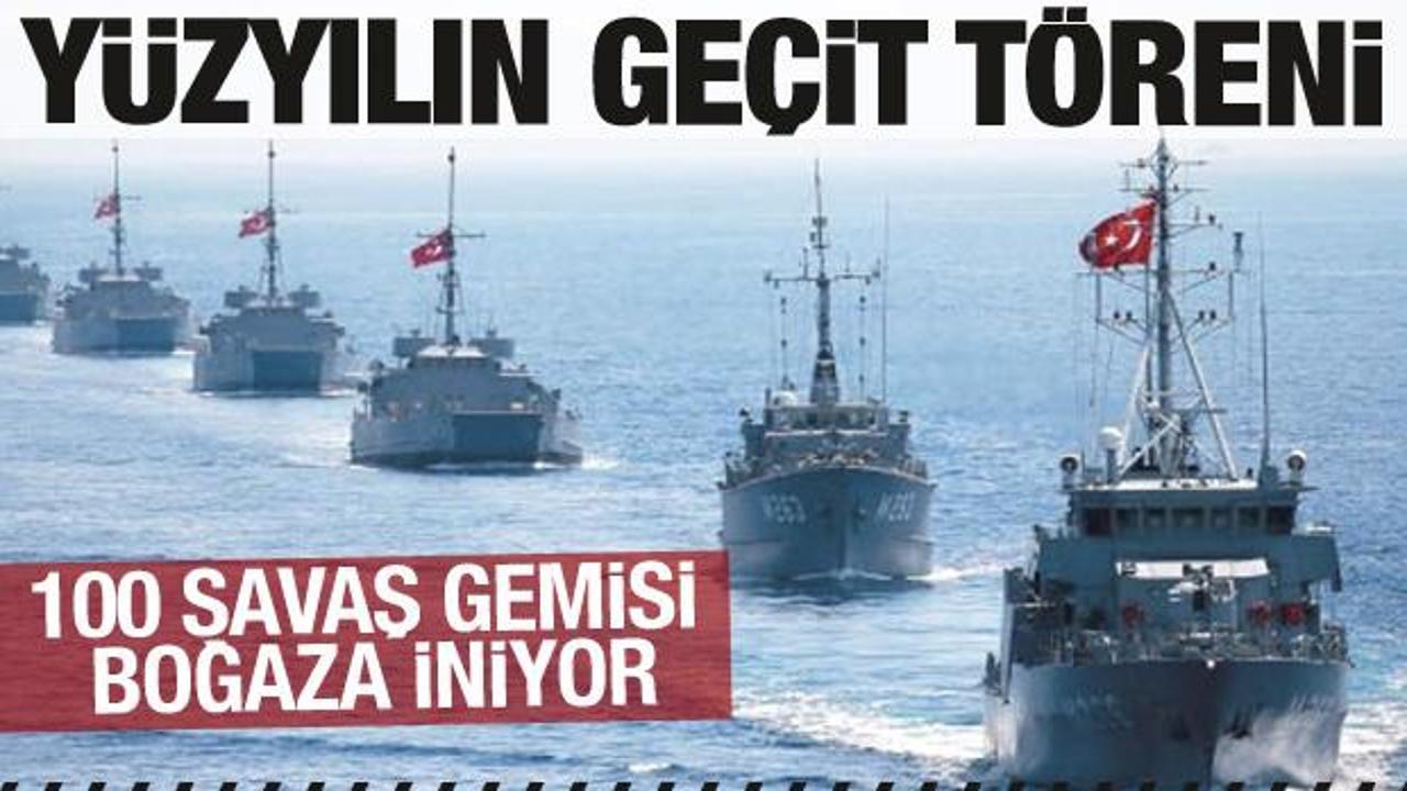 Y&uuml;zyılın ge&ccedil;it t&ouml;reni! 100 savaş gemisi İstanbul Boğazı'na iniyor