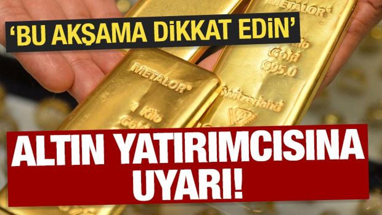 Altın yatırımcısına son dakika uyarısı: Bu akşama dikkat edin