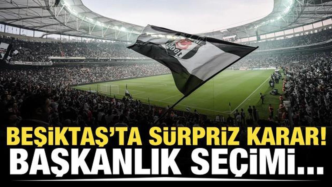 Beşiktaş'ta sürpriz karar! Başkanlık seçimi...