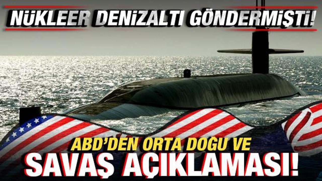 ABD'den son dakika Orta Doğu ve savaş a&ccedil;ıklaması! N&uuml;kleer denizaltı g&ouml;ndermişti!